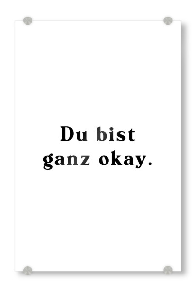 Acrylglasbild "Du bist ganz ok - sw" artboxONE - Typografie,Liebe,Für Mama,Für Papa,Lustig