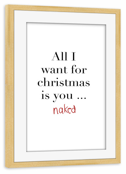 Poster mit Rahmen kiefer "All I want is you naked" artboxONE - Typografie,Menschen,Weihnachten,Lustig