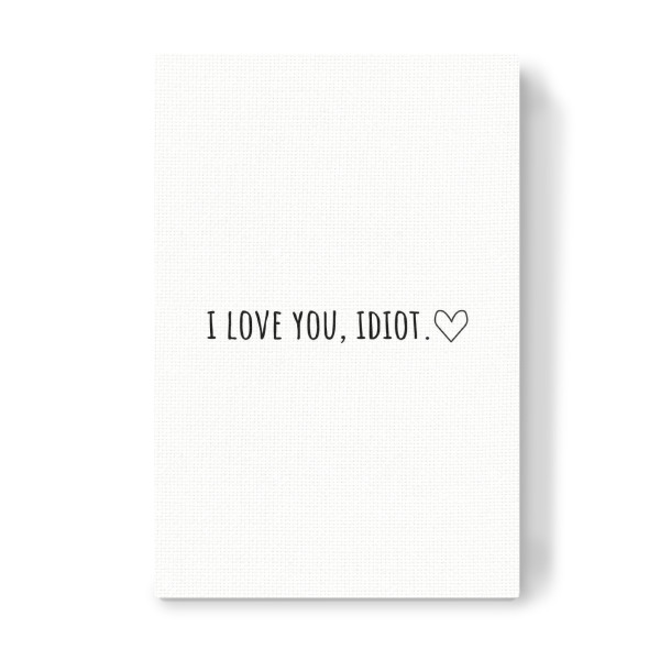 Leinwandbild "I love you idiot" artboxONE - Typografie,Liebe - Liebe,Idiot,Liebeserklärung,Minimalistisch,Schwarzweiß,Typo,Typografie