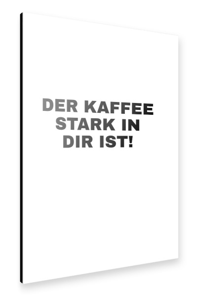 Alu-Dibond "Der Kaffee stark in dir ist!" 30x20 cm artboxONE