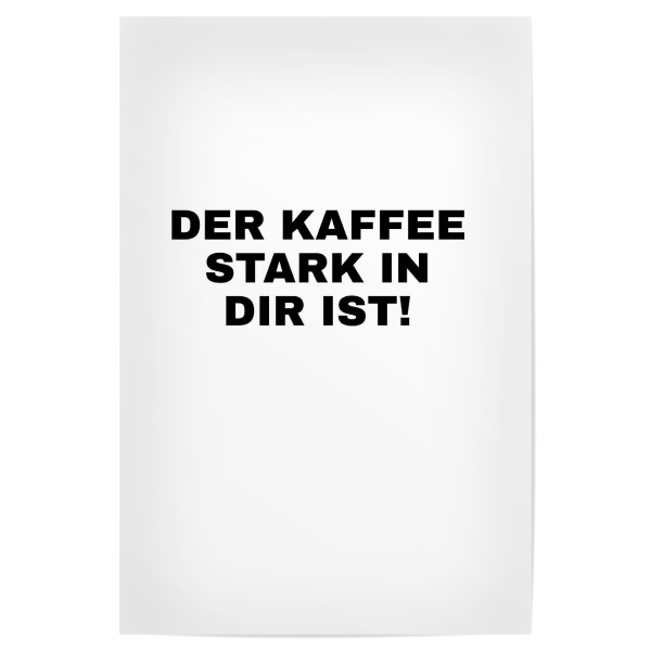 Poster "Der Kaffee stark in dir ist!" artboxONE - Typografie,Essen & Trinken,Menschen,Lustig