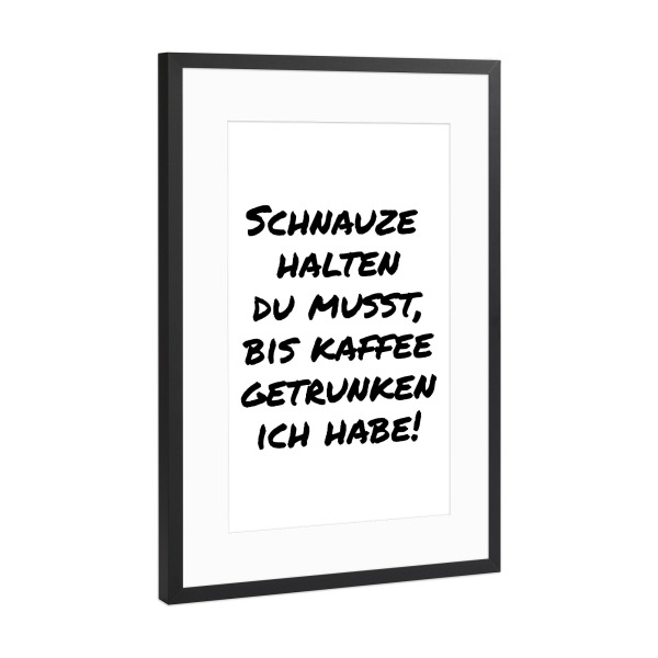 Poster mit Rahmen Schwarz (Metallic) "Schnauze halten du musst" artboxONE - Typografie,Essen & Trinken,Menschen,Lustig