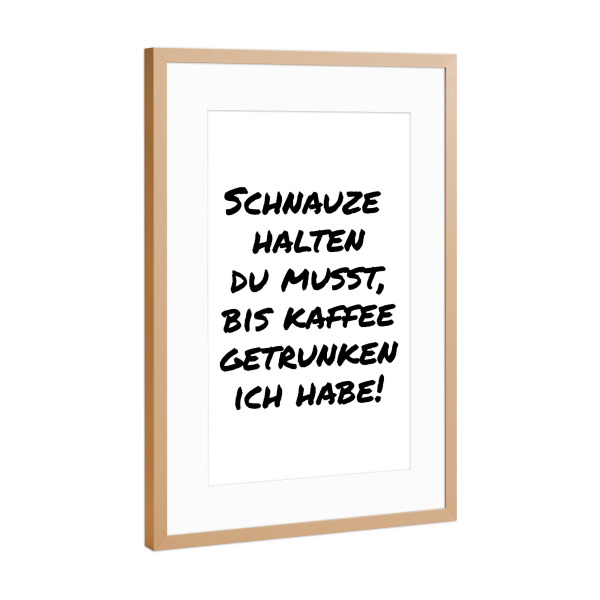 Poster mit Rahmen Kupfer "Schnauze halten du musst" artboxONE - Typografie,Essen & Trinken,Menschen,Lustig