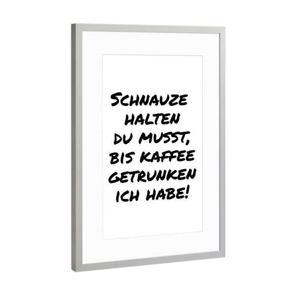 Poster mit Rahmen Silber "Schnauze halten du musst" artboxONE - Typografie,Essen & Trinken,Menschen,Lustig