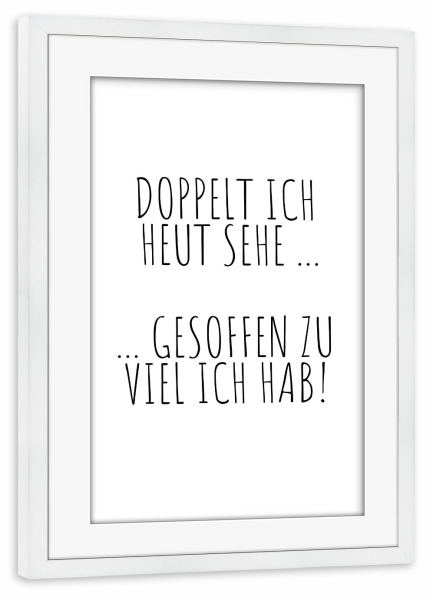 Poster mit Rahmen weiß "Gesoffen zu viel ich hab!" artboxONE - Typografie,Menschen,Essen & Trinken / Alkohol,Lustig