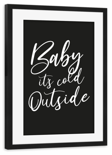 Poster mit Rahmen schwarz "Baby it's cold outside WEIß" artboxONE - Typografie,Schwarzweiß,Liebe,Weihnachten,Lustig