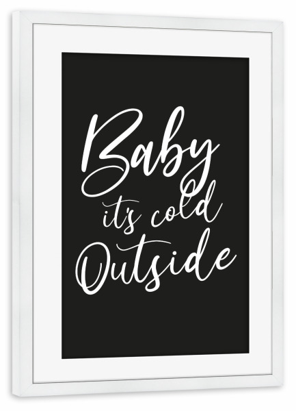 Poster mit Rahmen weiß "Baby it's cold outside WEIß" artboxONE - Typografie,Schwarzweiß,Liebe,Weihnachten,Lustig
