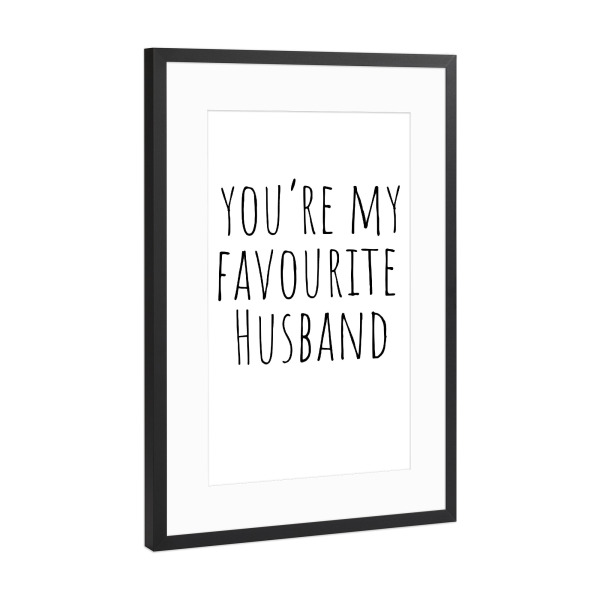 Poster mit Rahmen Schwarz (Metallic) "You're my favourite husband" artboxONE - Typografie,Menschen,Für Mama,Für Papa,Männer