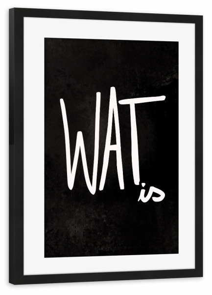 Poster mit Rahmen schwarz "Wat is" artboxONE - Typografie,Lustig - Wat is,Wat,Wat wer bist du denn,Ruhrpott,Sprache,Assi,Wat is los,Lustig cool