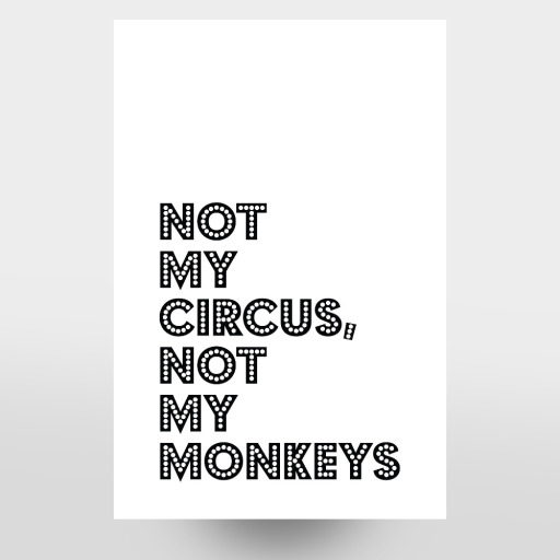 Not My Circus, Not My Monkeys