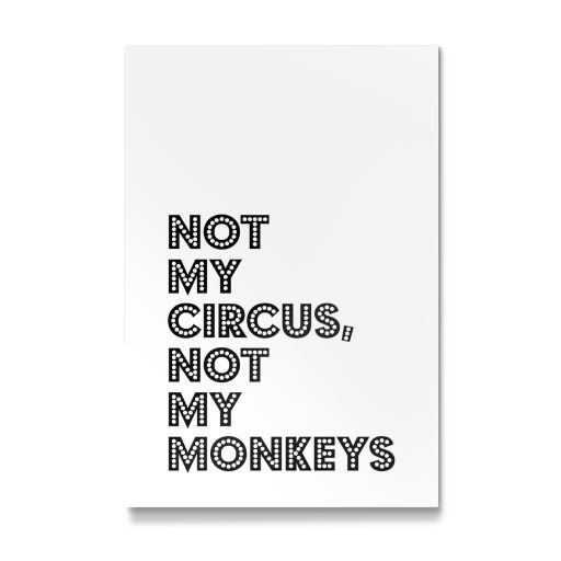 Not My Circus, Not My Monkeys