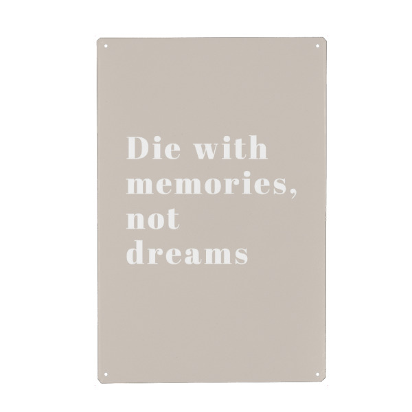 Metall Poster "Die with memories, not dreams" artboxONE - Typografie - Träume,Erinnerungen,Typo,Typografie,Mindset,Beige,Leben - Blechschild