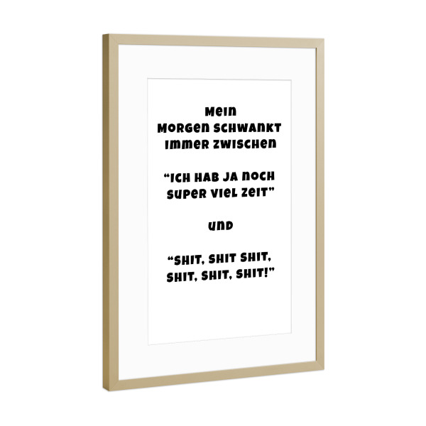 Poster mit Rahmen Gold "Mein Morgen" artboxONE - Typografie,Lustig - Morgen,Zeit,Pünktlich,Shit,Wenig,Typo,Typografie,Minimalismus,Schwarzweiß