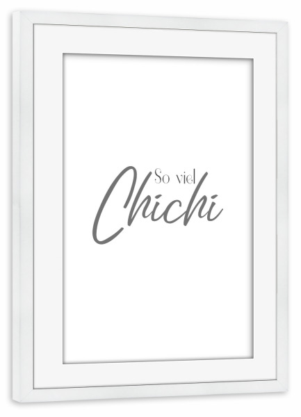 Poster mit Rahmen weiß "So viel Chichi" artboxONE - Typografie,Abstrakt