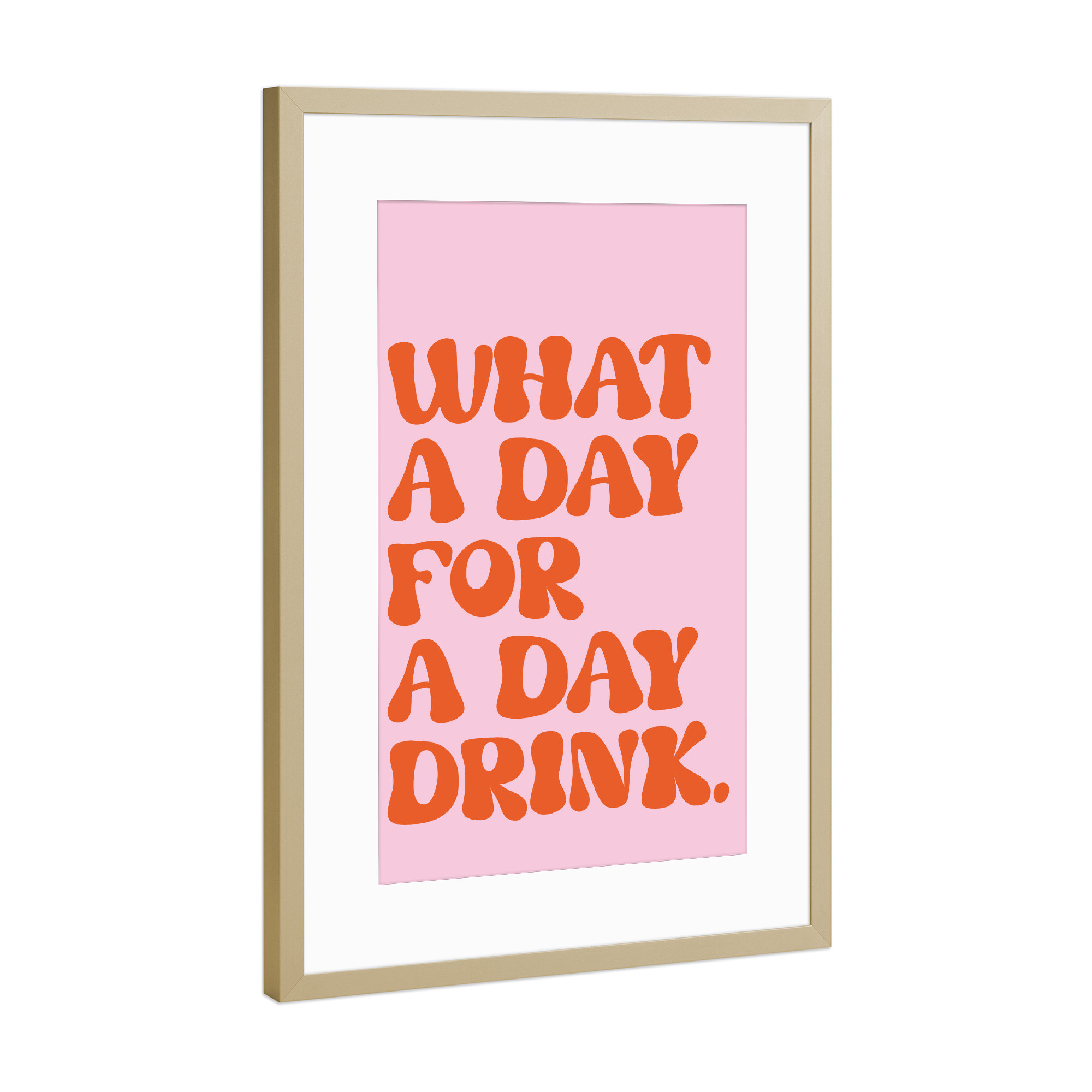 Poster mit Rahmen Gold "What a day for a day drink" artboxONE - Typografie,Für Mama,Essen & Trinken / Alkohol,Festivals,Lustig