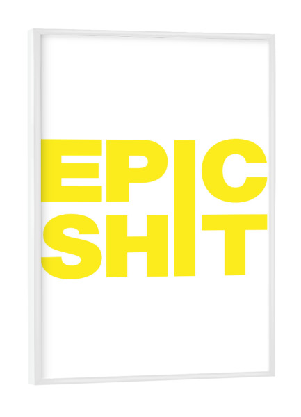 Poster mit weißem Rahmen "EPIC SHIT" artboxONE - Typografie,Lustig - Epic,Shit,Kaligrafie,Typography,Schriftzug,Art,Yellow,Gelb,Weiß,White