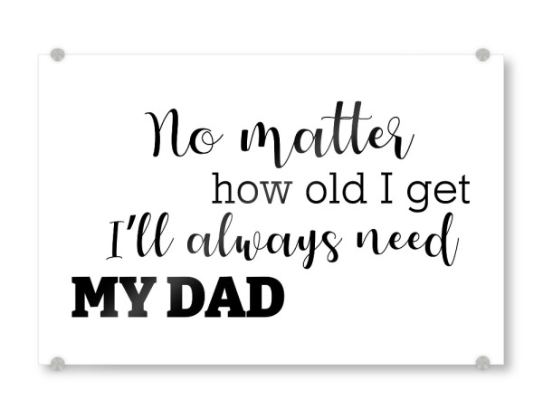 Acrylglasbild "Always need my dad" artboxONE - Typografie,Schwarzweiß,Für Papa,Männer