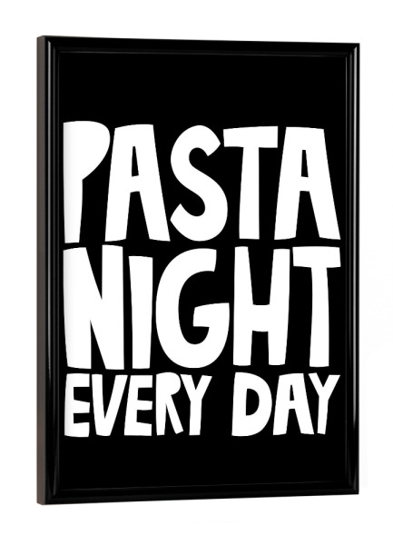 Poster mit schwarzem Rahmen "PASTA NIGHT EVERY DAY (No.2)" artboxONE - Typografie,Essen & Trinken,Schwarzweiß,Essen & Trinken / Obst & Gemüse,Lustig