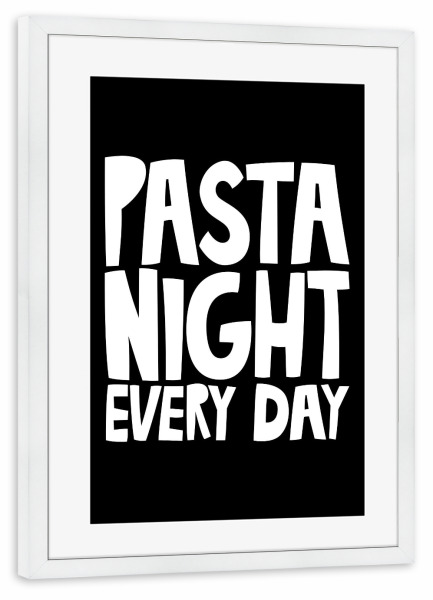 Poster mit Rahmen weiß "PASTA NIGHT EVERY DAY (No.2)" artboxONE - Typografie,Essen & Trinken,Schwarzweiß,Essen & Trinken / Obst & Gemüse,Lustig