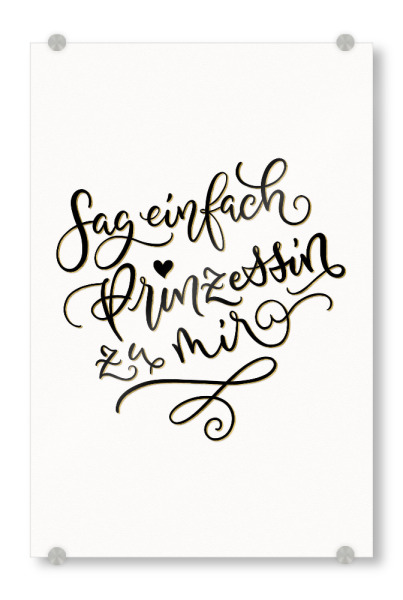 Acrylglasbild "Sag einfach Prinzessin zu mir" artboxONE - Typografie,Menschen,Lustig