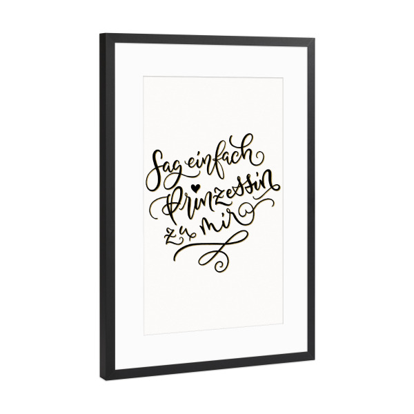 Poster mit Rahmen Schwarz (Metallic) "Sag einfach Prinzessin zu mir" artboxONE - Typografie,Menschen,Lustig