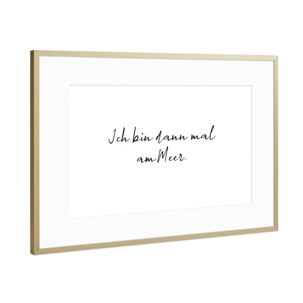 Poster mit Rahmen Gold "Ich bin dann mal am Meer" artboxONE - Typografie,Schwarzweiß,Buchstaben / I,Buchstaben / M,Lustig