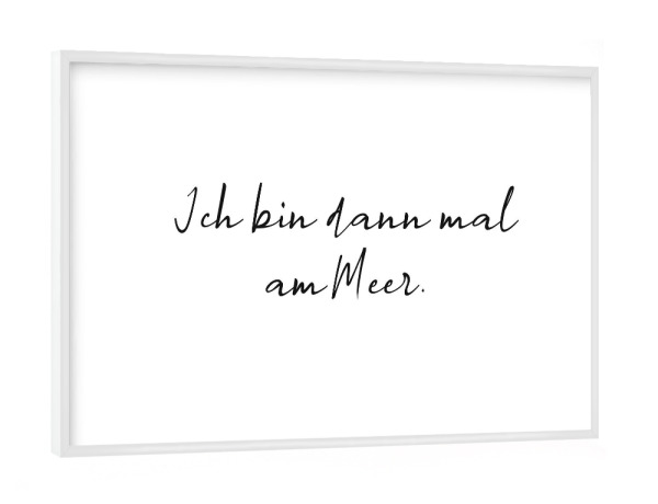 Poster mit weißem Rahmen "Ich bin dann mal am Meer" artboxONE - Typografie,Schwarzweiß,Buchstaben / I,Buchstaben / M,Lustig