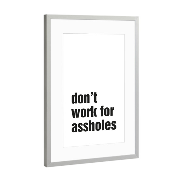 Poster mit Rahmen Silber "Don't work for assholes WHITE" artboxONE - Typografie,Menschen,Schwarzweiß,Musik,Lustig