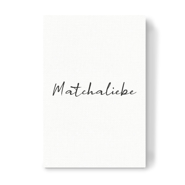 Leinwandbild "Matchaliebe" artboxONE - Typografie,Essen & Trinken,Schwarzweiß