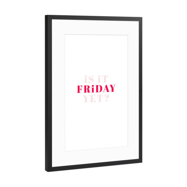 Poster mit Rahmen Schwarz (Metallic) "Is it Friday yet" artboxONE - Typografie,Lustig - Lustig,Typo,Typografie,Freitag,Wochenende,Chillen,Relaxen,Bunt