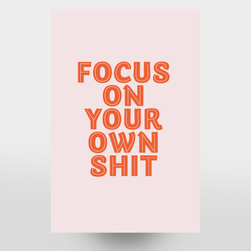 Focus On Your Own Sh*t