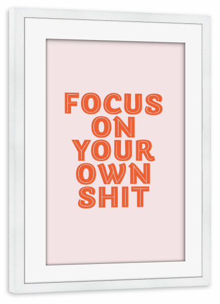 Poster mit Rahmen weiß "Focus On Your Own Sh*t" artboxONE - Typografie,Menschen,Lehrersprüche,Lustig