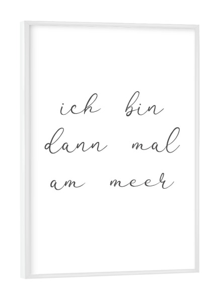 Poster mit weißem Rahmen "Ichbindannmalammeer" artboxONE - Typografie,Schwarzweiß,Lustig