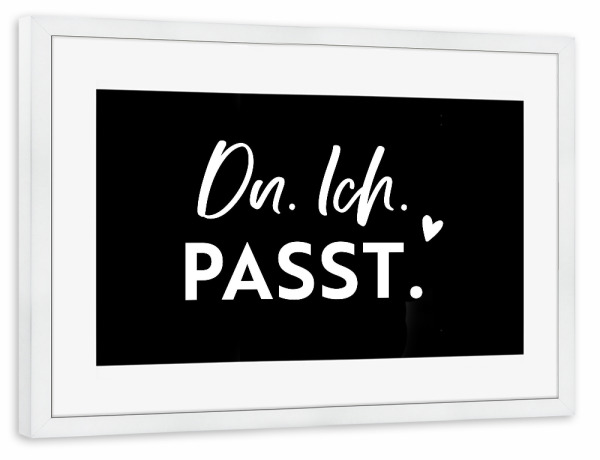 Poster mit Rahmen weiß "Du.Ich.Passt" artboxONE - Typografie,Schwarzweiß,Liebe