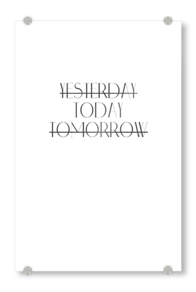 Acrylglasbild "Yesterdaytodaytomorrow" artboxONE - Typografie,Schwarzweiß