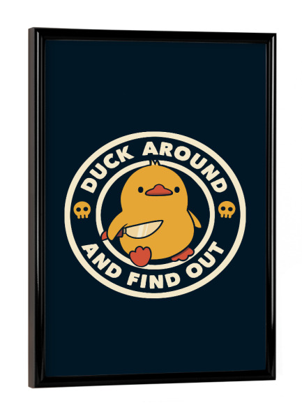Poster mit schwarzem Rahmen "Duck Around And Find Out" artboxONE - Tiere,Lustig