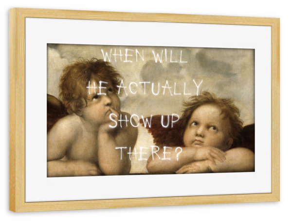 Poster mit Rahmen kiefer "When will he actually show up" artboxONE - Typografie,Menschen,Streetart,Fiktion