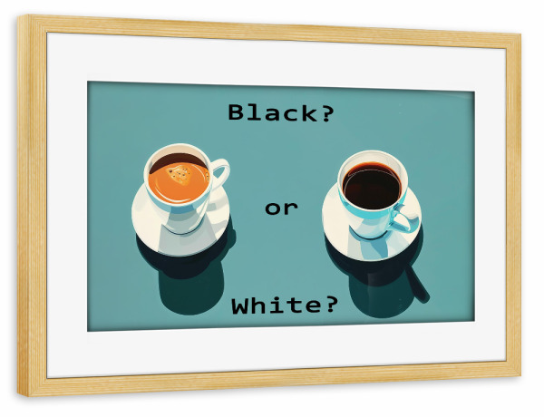 Poster mit Rahmen kiefer "Black or White" artboxONE - Für Mama,Für Papa - Coffee,Kaffee,Tasse,Frühstück,Morgen,Morgens,Fragen