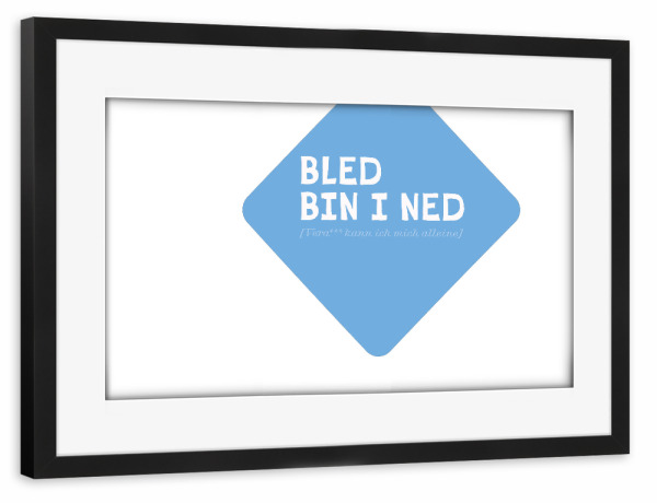 Poster mit Rahmen schwarz "Klares Bayrisch: Bled bin i ned" artboxONE - Typografie