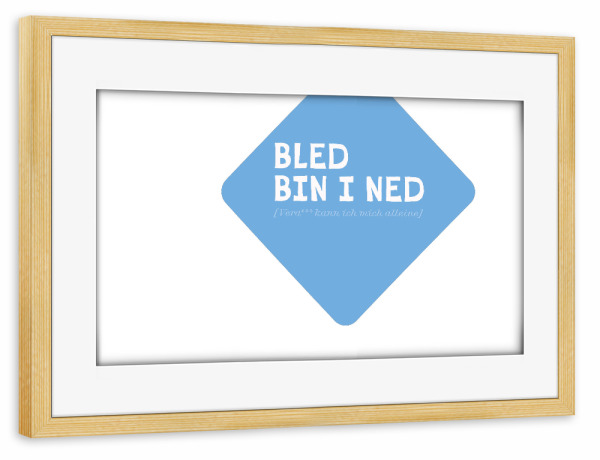 Poster mit Rahmen kiefer "Klares Bayrisch: Bled bin i ned" artboxONE - Typografie