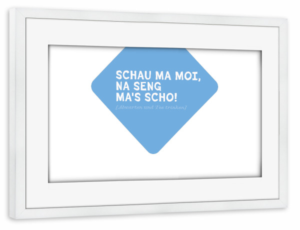 Poster mit Rahmen weiß "Positiv Bayrisch: Schau ma moi" artboxONE - Typografie