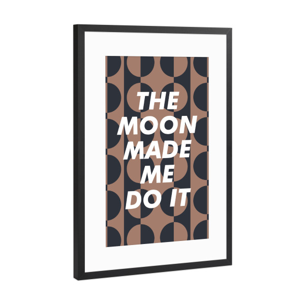 Poster mit Rahmen Schwarz (Metallic) "Der Mond hat mich dazu gebracht" artboxONE - Typografie - Mond,Mondphase,Positiv