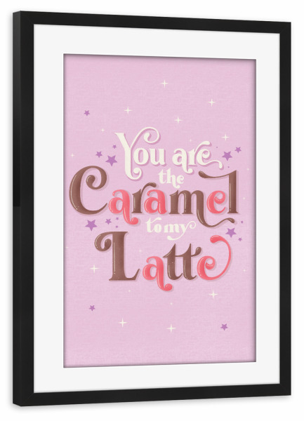 Poster mit Rahmen schwarz "You are the Caramel to my Latte" artboxONE - Typografie,Essen & Trinken,Lustig
