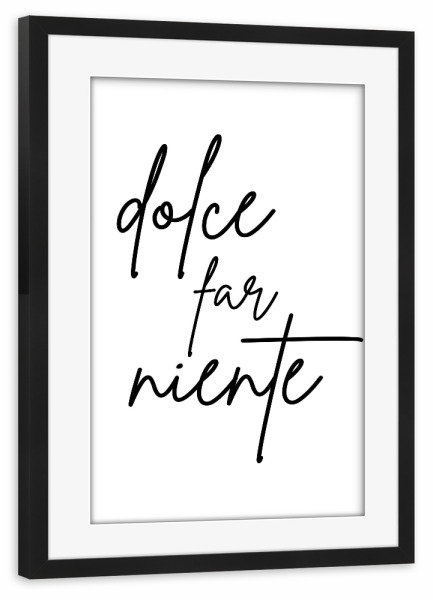 Poster mit Rahmen schwarz "Dolce Far Niente-Süße Nichtstun" artboxONE - Typografie,Schwarzweiß