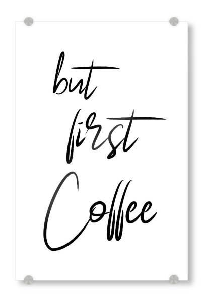 Acrylglasbild "But First Coffee - Handschrift" artboxONE - Typografie - Kaffee,Coffee,Küche,Cafe,Trinken