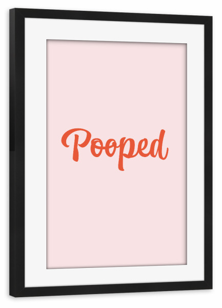 Poster mit Rahmen schwarz "Pooped" artboxONE - Typografie,Natur,Menschen,Buchstaben,Lustig