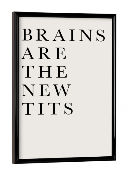 Poster mit schwarzem Rahmen "Brains = New tits" artboxONE - Typografie,Menschen,Lustig