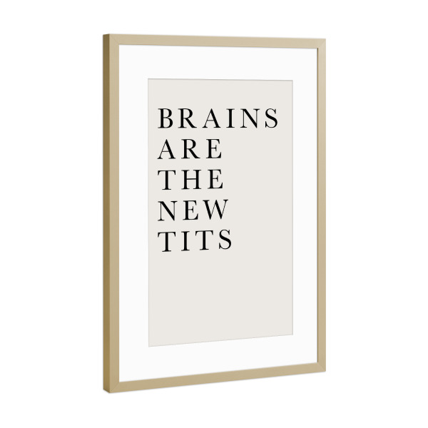 Poster mit Rahmen Gold "Brains = New tits" artboxONE - Typografie,Menschen,Lustig - Lustig,Typo,Typografie,Brains,Tits,Gehirne,Brüste,Minimalistisch