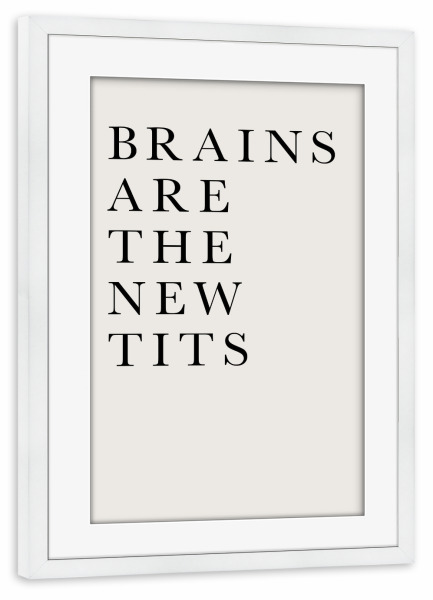 Poster mit Rahmen weiß "Brains = New tits" artboxONE - Typografie,Menschen,Lustig - Lustig,Typo,Typografie,Brains,Tits,Gehirne,Brüste,Minimalistisch