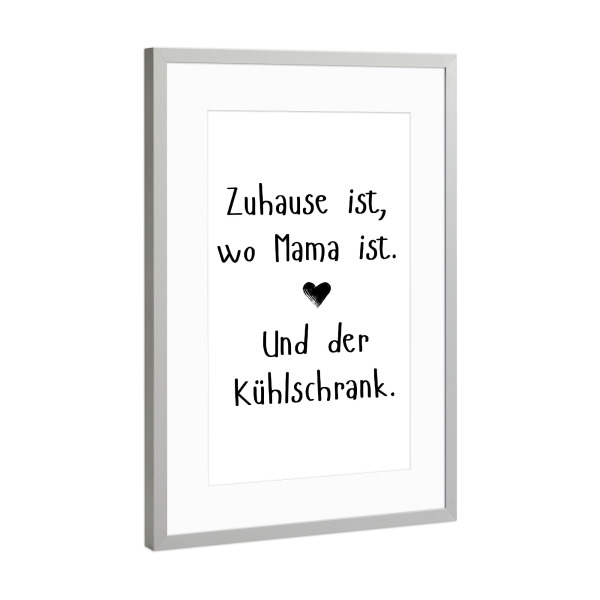 Poster mit Rahmen Silber "Zuhause, Mama und Kühlschrank" artboxONE - Typografie,Essen & Trinken,Für Mama,Lustig